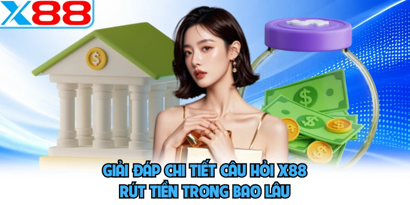X88 Rút Tiền Trong Bao Lâu - Giải Mã Tốc Độ Chuẩn Xác - WINVORO96.INK