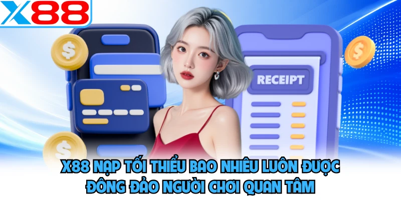 X88 Nạp Tối Thiểu Bao Nhiêu - Hướng Dẫn 3 Bước Đầy Đủ - WINVORO96.INK